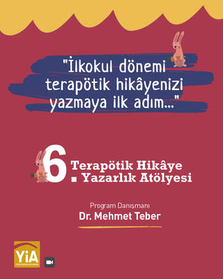 6. THYA İlkokul Dönemi Yazarlık Atölye Programı “Terapötik hikâyenizi yazmaya ilk adım…” Danışman: Dr. Mehmet Teber