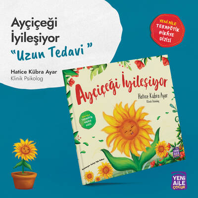 Ayçiçeği İyileşiyor “Uzun tedavi konulu terapötik çocuk hikâyesi ve terapötik etkinlikler” Hatice Kübra Ayar, Klinik Psikolog