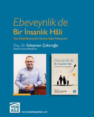 Ebeveynlik de Bir İnsanlık Hâli “Yeni Nesil Ebeveynlik Üzerine Etkili Yaklaşımlar” Yazar: Doç Dr. Süleyman Çakıroğlu