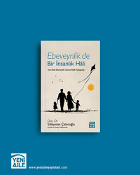 Yeni Aile Yayınları - Ebeveynlik de Bir İnsanlık Hâli “Yeni Nesil Ebeveynlik Üzerine Etkili Yaklaşımlar” Yazar: Doç Dr. Süleyman Çakıroğlu