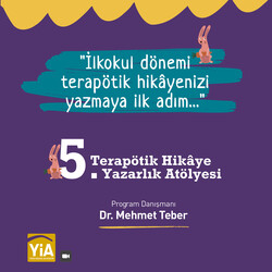 Yeni İnsan Akademi - Terapötik Hikâye İlkokul Dönemi Yazarlık Atölye Programı “Terapötik hikâyenizi yazmaya ilk adım…” Danışman. Dr. Mehmet Teber