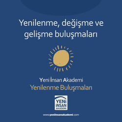 Yeni İnsan Akademi - İstanbul Yenilenme Buluşmaları “Yenilenme, değişme ve gelişme zamanı…” (Danışman: Dr. Mehmet Teber)